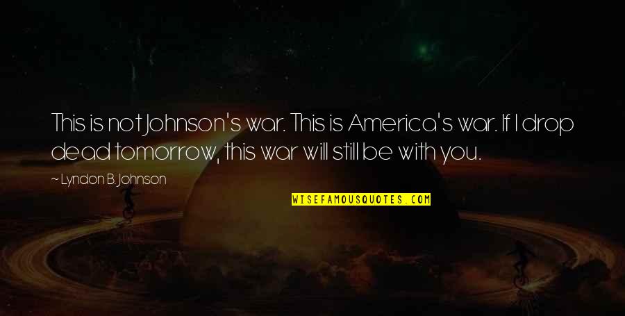 Angela Bower Quotes By Lyndon B. Johnson: This is not Johnson's war. This is America's