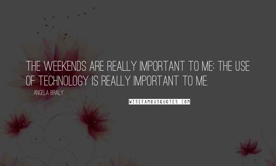 Angela Braly quotes: The weekends are really important to me; the use of technology is really important to me.