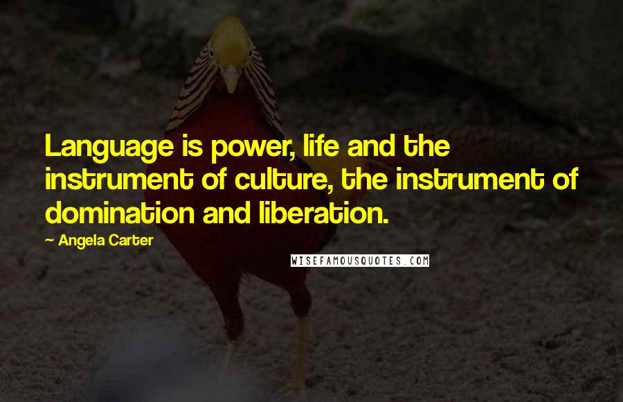 Angela Carter quotes: Language is power, life and the instrument of culture, the instrument of domination and liberation.