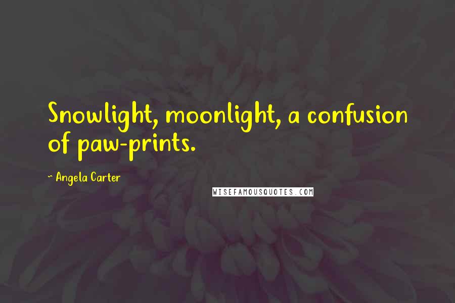 Angela Carter quotes: Snowlight, moonlight, a confusion of paw-prints.