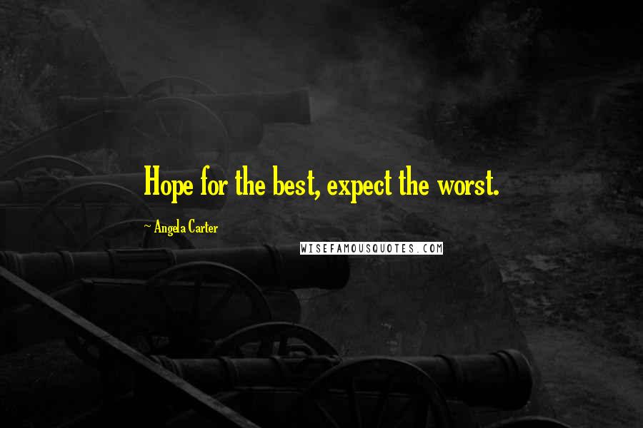Angela Carter quotes: Hope for the best, expect the worst.