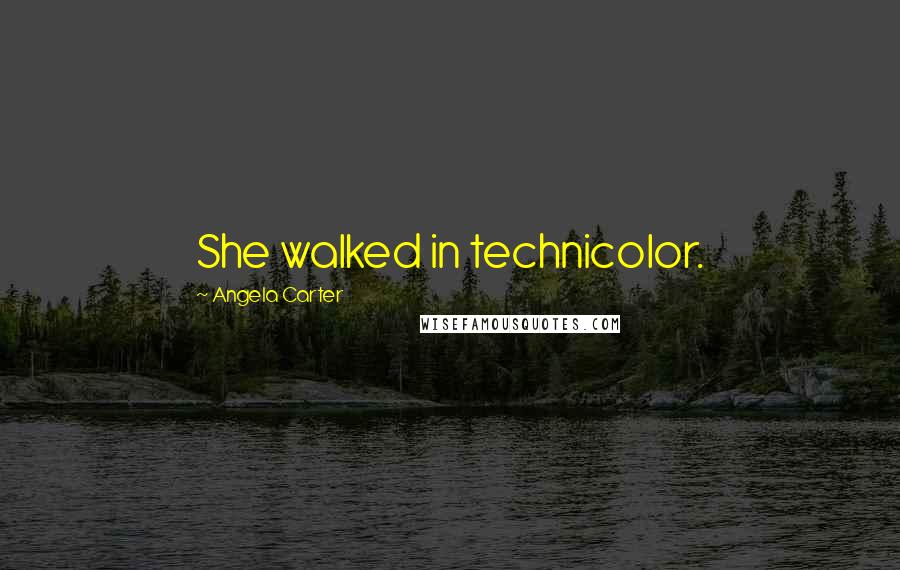 Angela Carter quotes: She walked in technicolor.