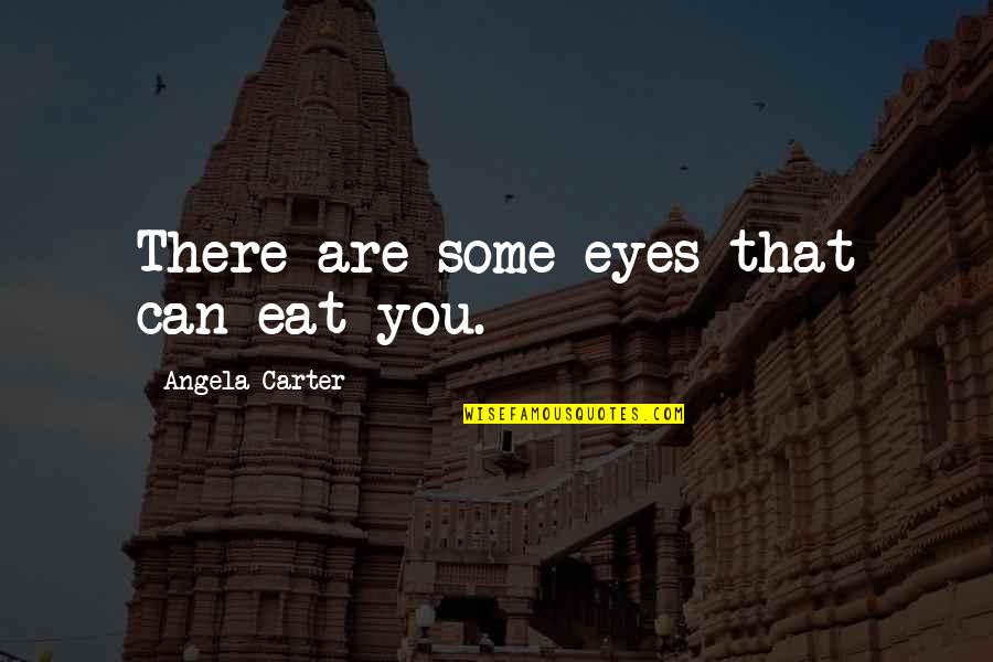 Angela Carter Quotes By Angela Carter: There are some eyes that can eat you.