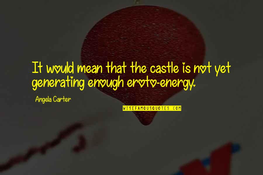Angela Carter Quotes By Angela Carter: It would mean that the castle is not