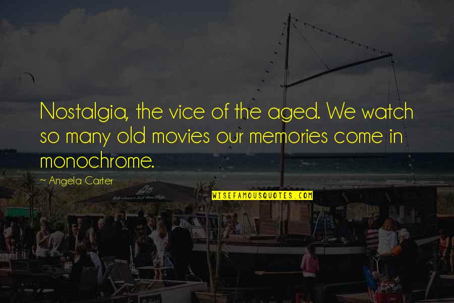 Angela Carter Quotes By Angela Carter: Nostalgia, the vice of the aged. We watch