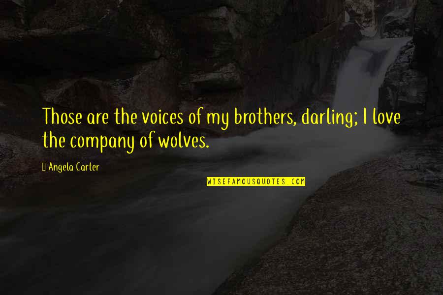 Angela Carter Wolf Quotes By Angela Carter: Those are the voices of my brothers, darling;
