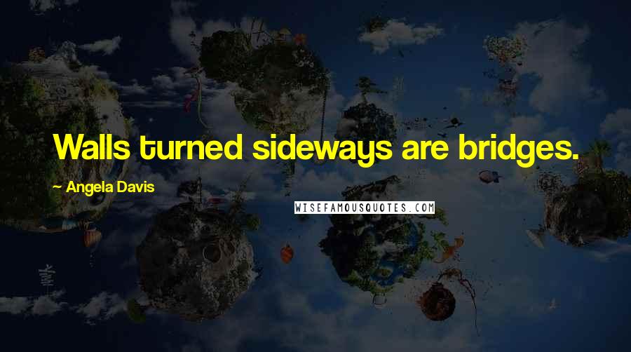 Angela Davis quotes: Walls turned sideways are bridges.