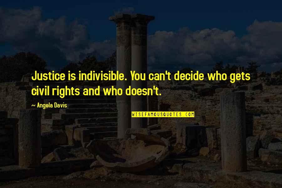 Angela Davis Quotes By Angela Davis: Justice is indivisible. You can't decide who gets