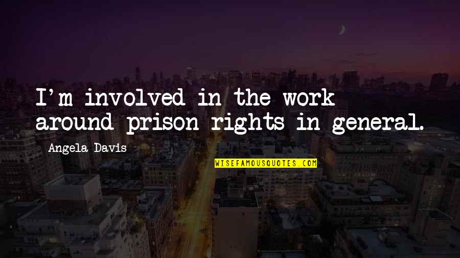Angela Davis Quotes By Angela Davis: I'm involved in the work around prison rights