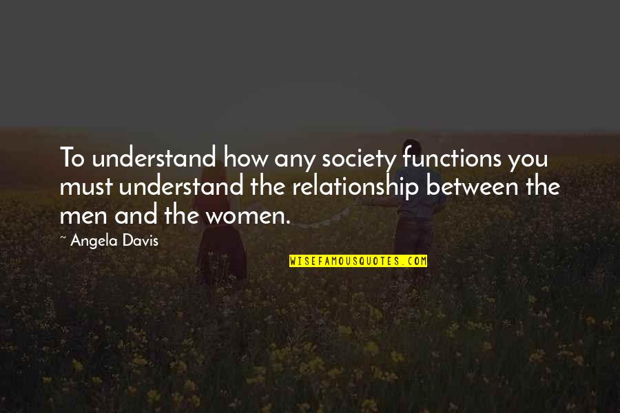 Angela Davis Quotes By Angela Davis: To understand how any society functions you must