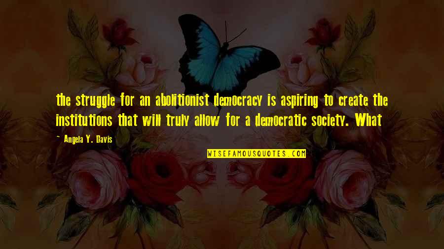 Angela Davis Quotes By Angela Y. Davis: the struggle for an abolitionist democracy is aspiring