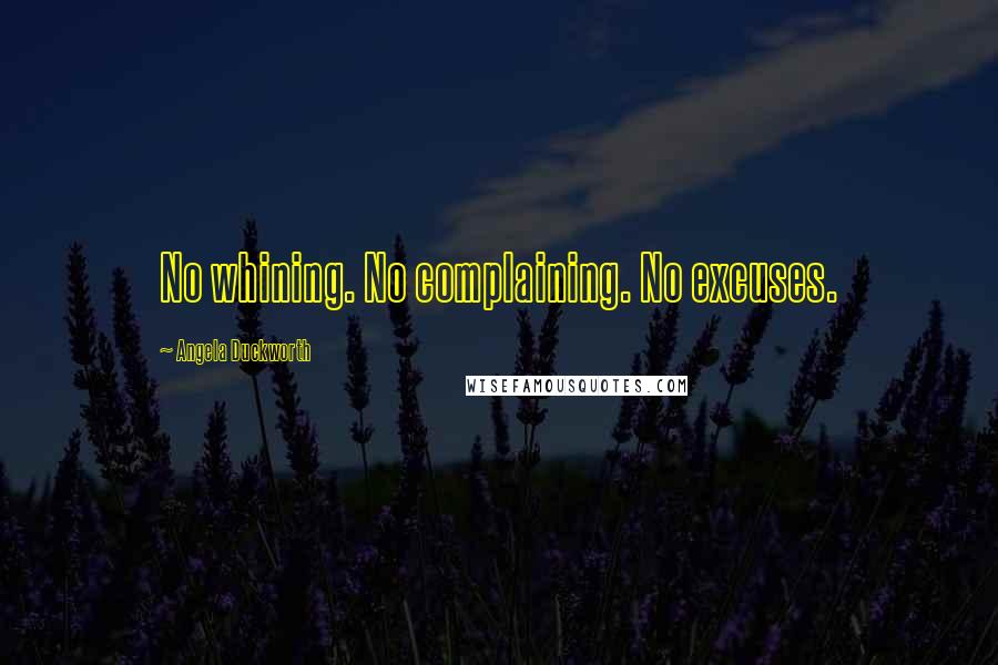 Angela Duckworth quotes: No whining. No complaining. No excuses.