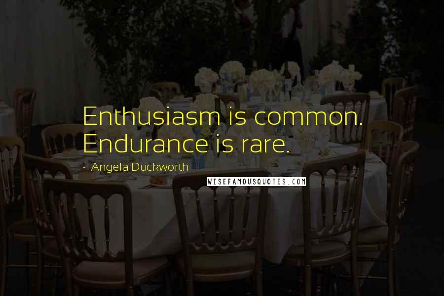 Angela Duckworth quotes: Enthusiasm is common. Endurance is rare.