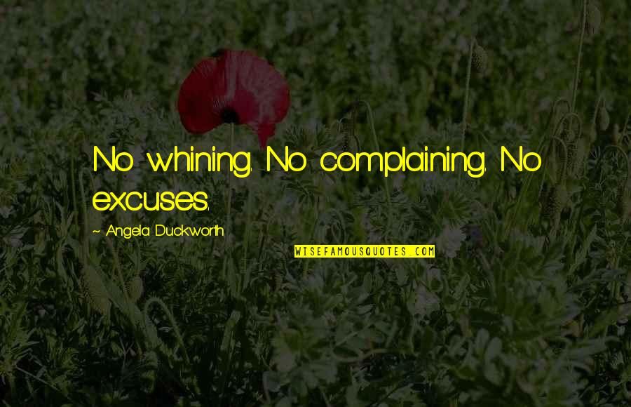 Angela Duckworth Quotes By Angela Duckworth: No whining. No complaining. No excuses.