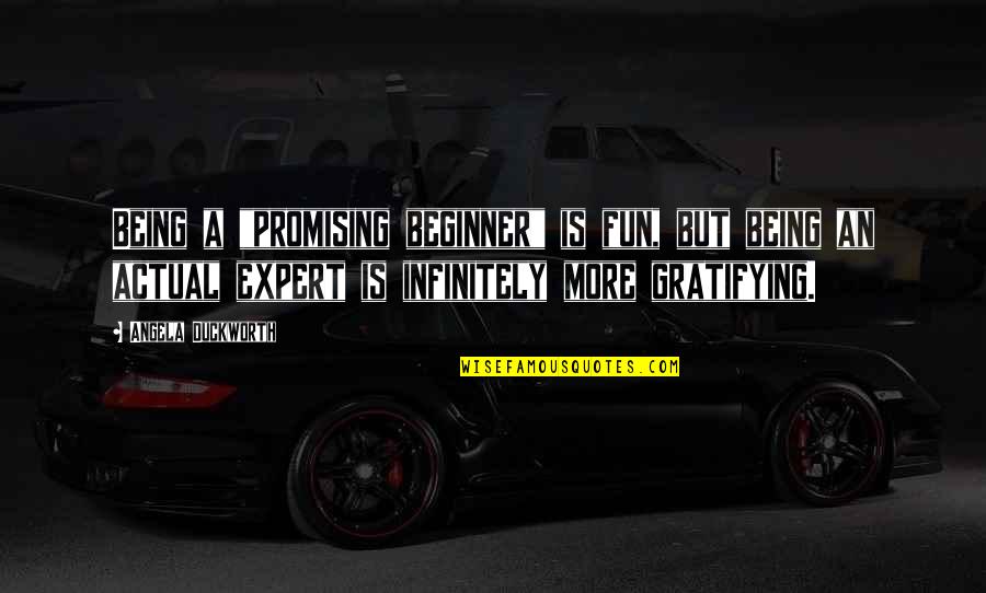 Angela Duckworth Quotes By Angela Duckworth: Being a "promising beginner" is fun, but being Angela Duckworth Quotes By Angela Duckworth: Being a "promising beginner" is fun, but being