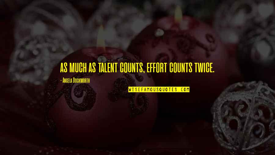 Angela Duckworth Quotes By Angela Duckworth: as much as talent counts, effort counts twice. Angela Duckworth Quotes By Angela Duckworth: as much as talent counts, effort counts twice.