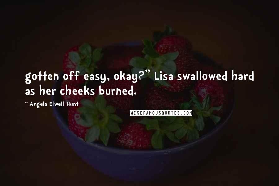 Angela Elwell Hunt quotes: gotten off easy, okay?" Lisa swallowed hard as her cheeks burned.