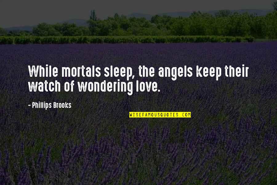 Angela Job Lot Quotes By Phillips Brooks: While mortals sleep, the angels keep their watch
