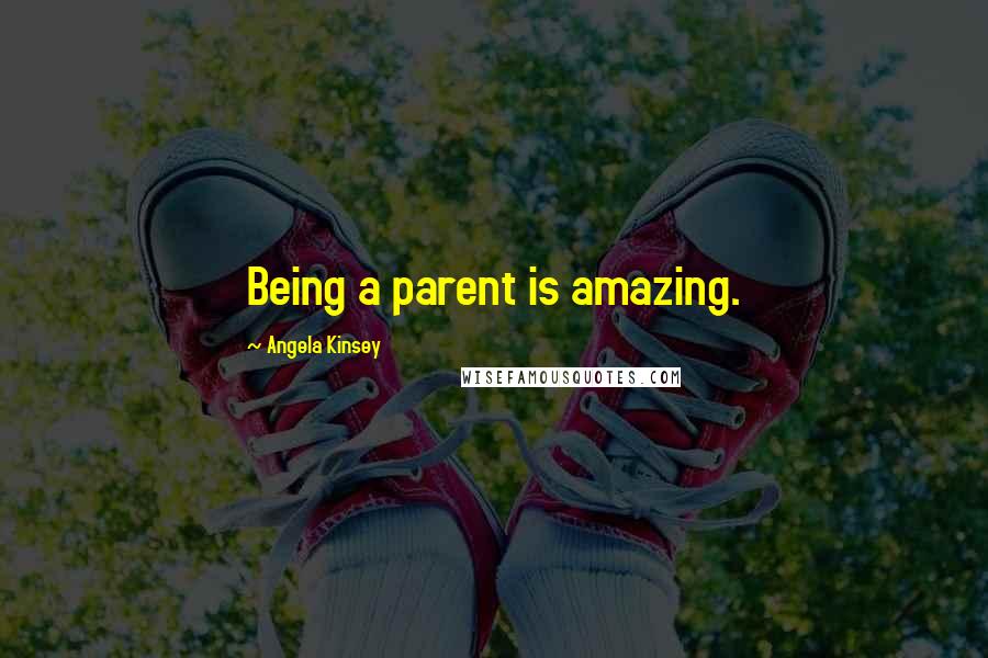 Angela Kinsey quotes: Being a parent is amazing.