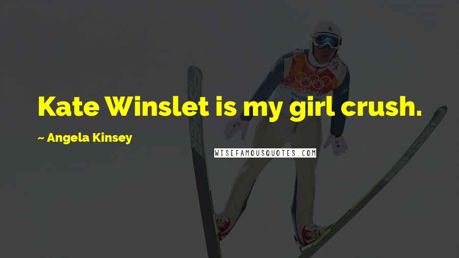Angela Kinsey quotes: Kate Winslet is my girl crush.