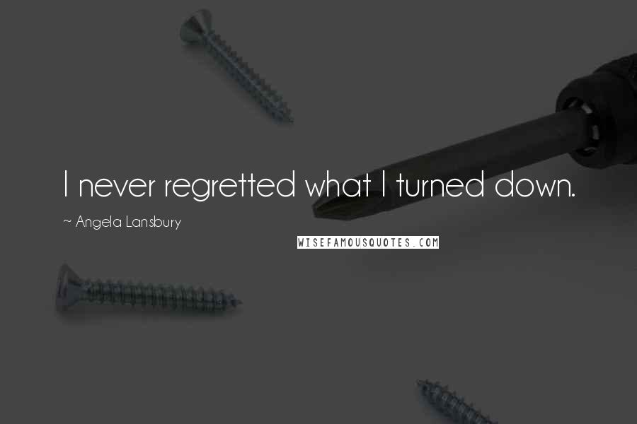 Angela Lansbury quotes: I never regretted what I turned down.