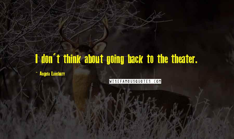 Angela Lansbury quotes: I don't think about going back to the theater.