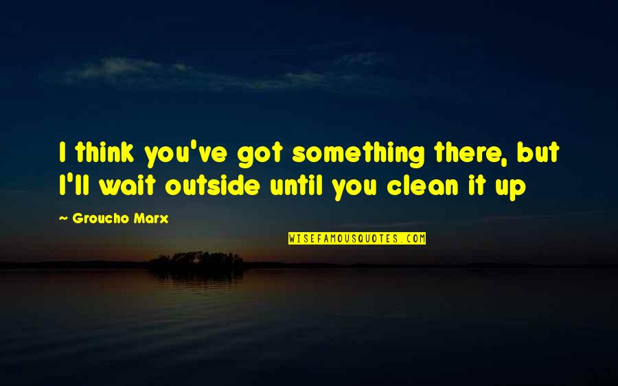 Angela Luc Besson Quotes By Groucho Marx: I think you've got something there, but I'll