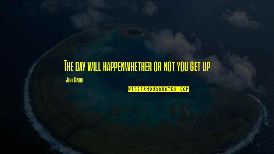 Angela Luc Besson Quotes By John Ciardi: The day will happenwhether or not you get Angela Luc Besson Quotes By John Ciardi: The day will happenwhether or not you get