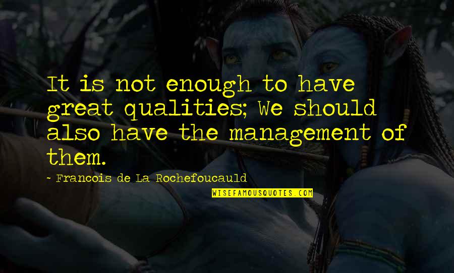 Angela Manalang Gloria Quotes By Francois De La Rochefoucauld: It is not enough to have great qualities;