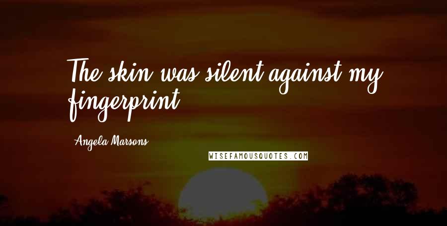 Angela Marsons quotes: The skin was silent against my fingerprint.