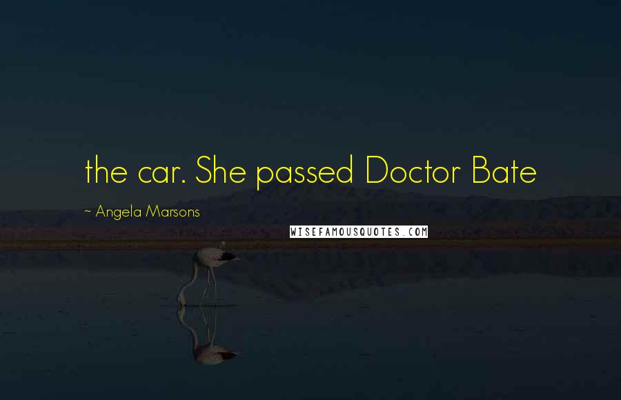 Angela Marsons quotes: the car. She passed Doctor Bate