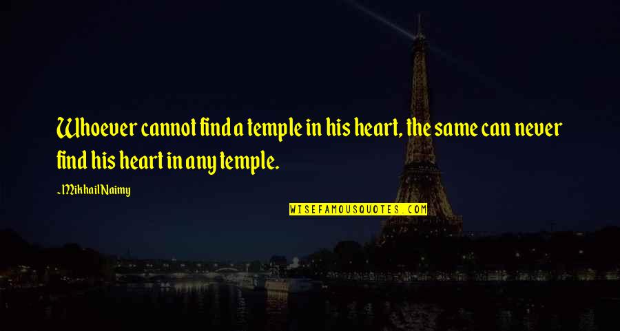 Angela Maya Quotes By Mikhail Naimy: Whoever cannot find a temple in his heart,