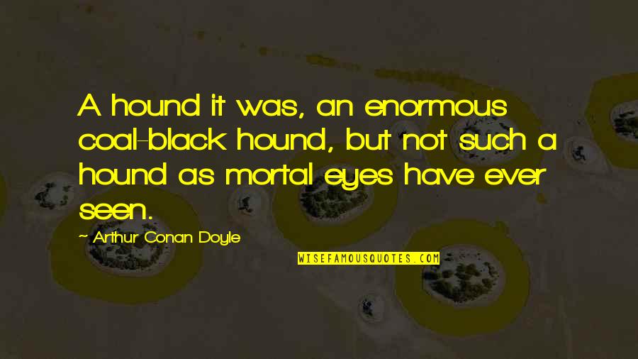 Angela Mayou Quotes By Arthur Conan Doyle: A hound it was, an enormous coal-black hound,