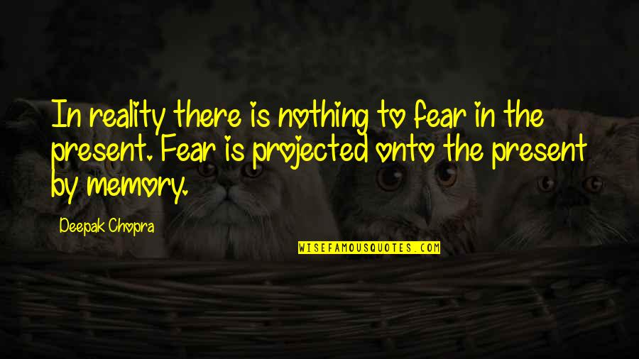 Angela Mccourt Quotes By Deepak Chopra: In reality there is nothing to fear in
