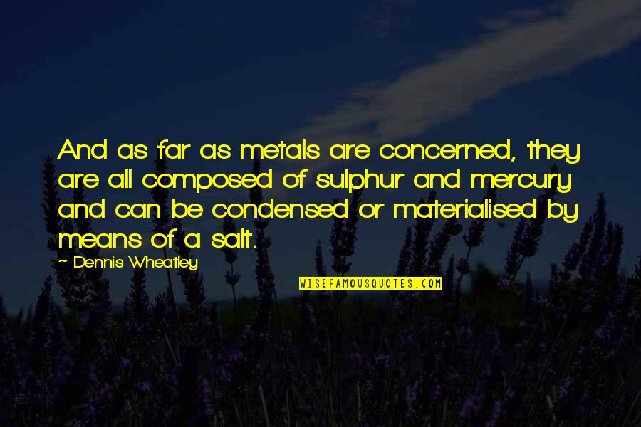 Angela Mccourt Quotes By Dennis Wheatley: And as far as metals are concerned, they