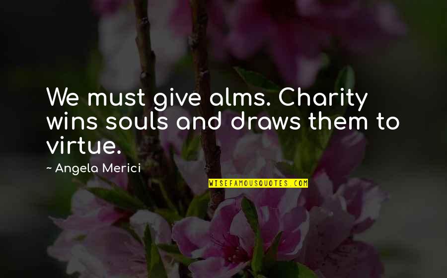 Angela Merici Quotes By Angela Merici: We must give alms. Charity wins souls and