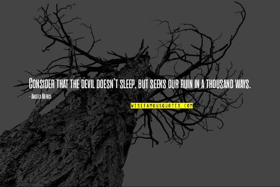 Angela Merici Quotes By Angela Merici: Consider that the devil doesn't sleep, but seeks