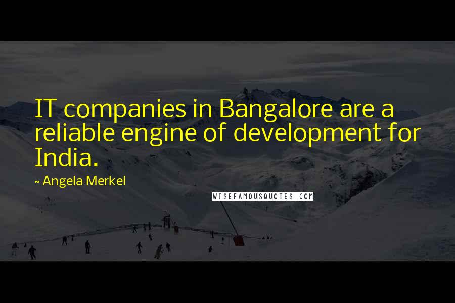 Angela Merkel quotes: IT companies in Bangalore are a reliable engine of development for India.