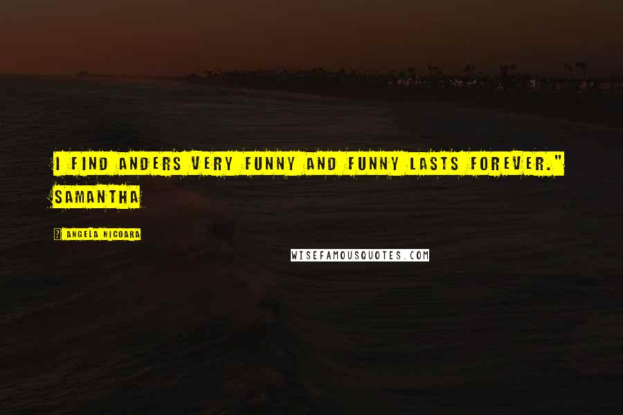 Angela Nicoara quotes: I find Anders very funny and funny lasts forever." Samantha