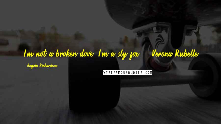 Angela Richardson quotes: I'm not a broken dove, I'm a sly fox." - Verona Rubelle Angela Richardson quotes: I'm not a broken dove, I'm a sly fox." - Verona Rubelle