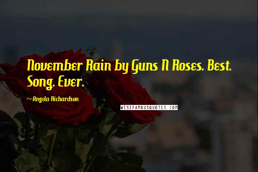 Angela Richardson quotes: November Rain by Guns N Roses. Best. Song. Ever.