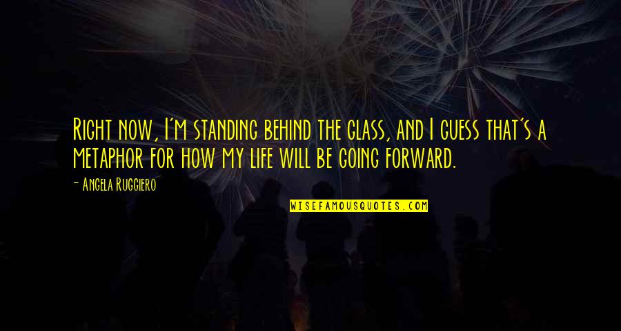Angela Ruggiero Quotes By Angela Ruggiero: Right now, I'm standing behind the glass, and