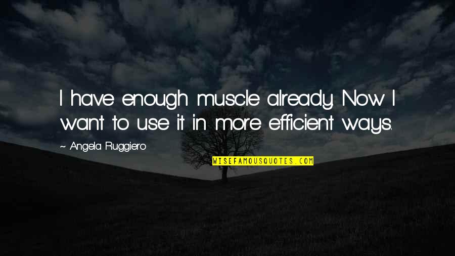 Angela Ruggiero Quotes By Angela Ruggiero: I have enough muscle already. Now I want