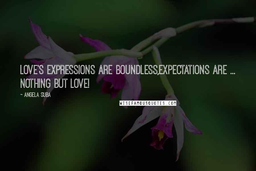 Angela Suba quotes: Love's expressions are boundless,Expectations are ... nothing but Love!