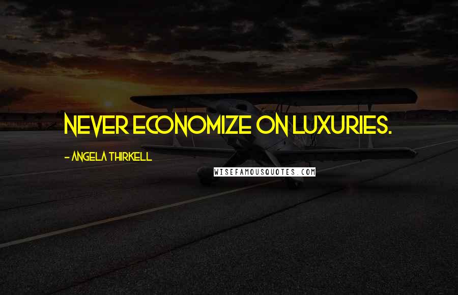 Angela Thirkell quotes: Never economize on luxuries.