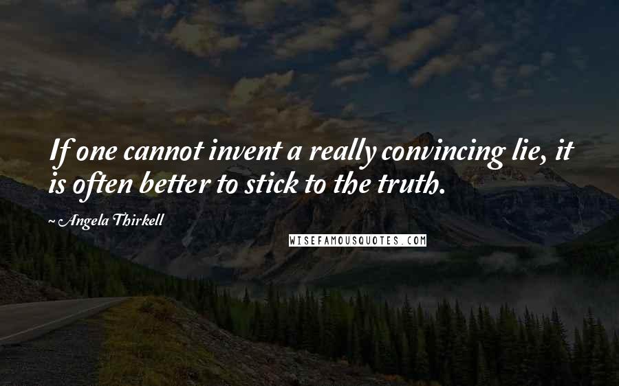 Angela Thirkell quotes: If one cannot invent a really convincing lie, it is often better to stick to the truth.