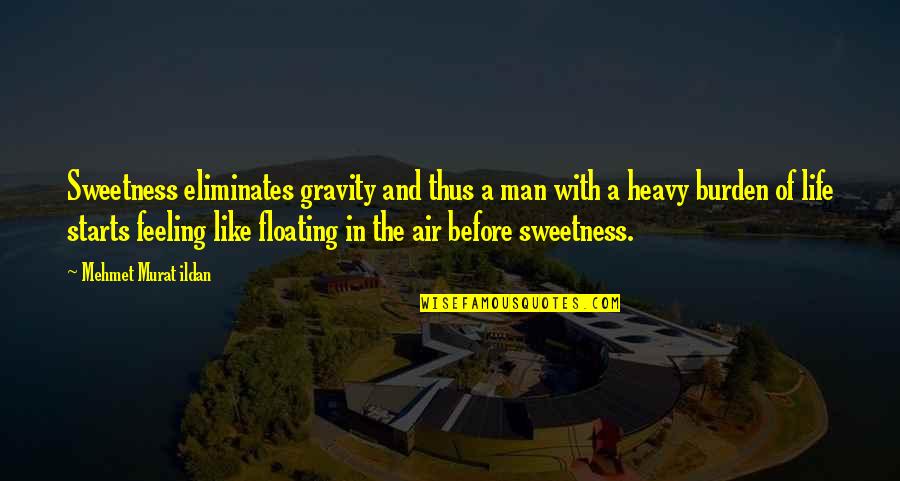 Angela Tincher Quotes By Mehmet Murat Ildan: Sweetness eliminates gravity and thus a man with