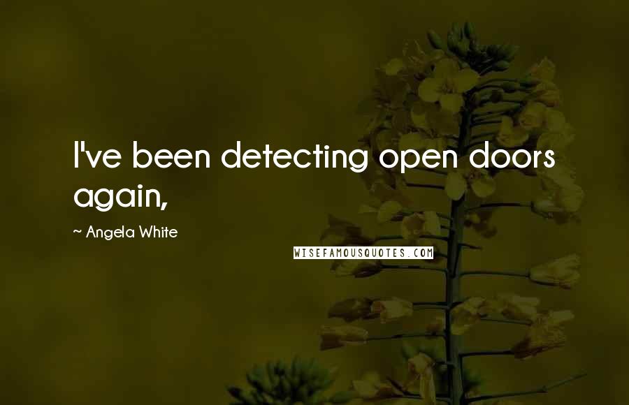 Angela White quotes: I've been detecting open doors again,