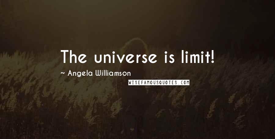 Angela Williamson quotes: The universe is limit!