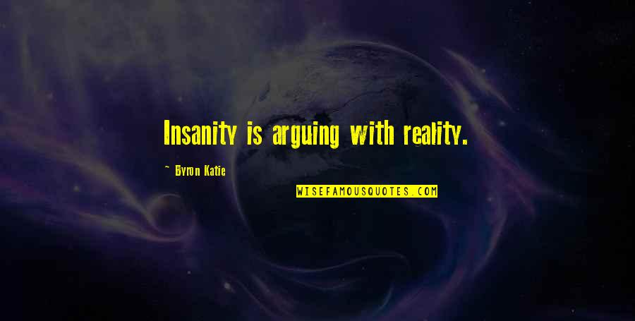 Angela Zhang Quotes By Byron Katie: Insanity is arguing with reality.